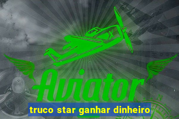 truco star ganhar dinheiro